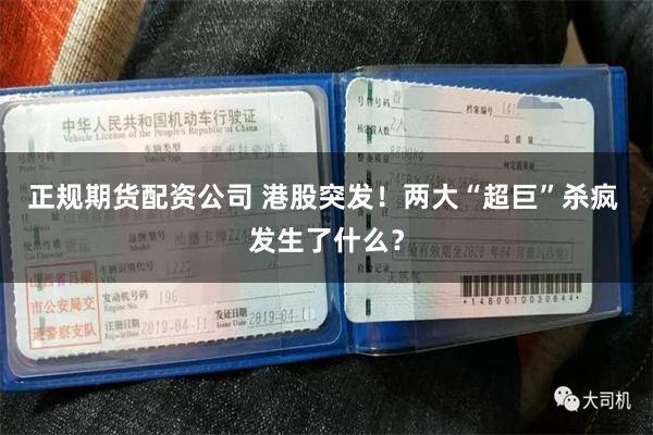 正规期货配资公司 港股突发！两大“超巨”杀疯 发生了什么？