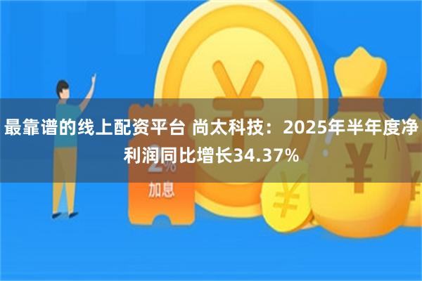 最靠谱的线上配资平台 尚太科技：2025年半年度净利润同比增长34.37%